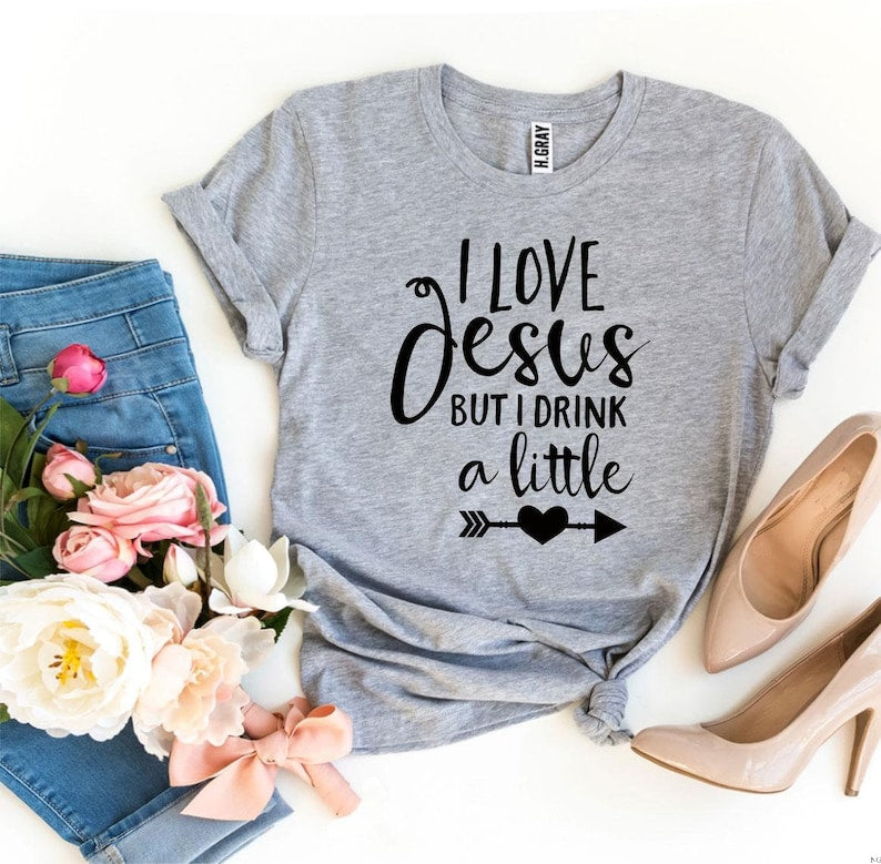 I Love Jesus But I Drink a Little T-Shirt