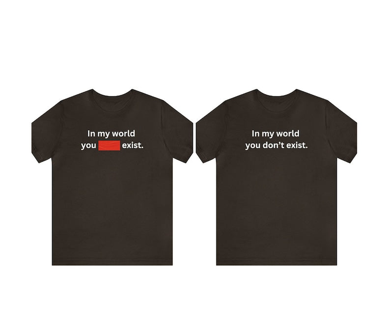 In My World You Don't Exist Shirt Dominc T-shirt Fike Red Tape