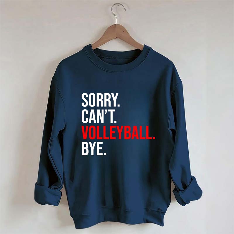 Sorry Can't Volleyball Bye Sports Sweatshirt