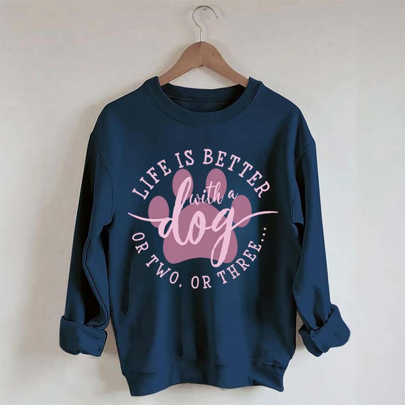 Life is Better with a Dog Sweatshirt
