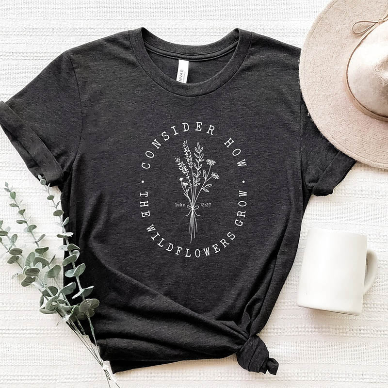 Consider How Wild Flowers Grow T-Shirt