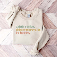 Drink Coffee Ride Motorcycles Be Happy Sweatshirt