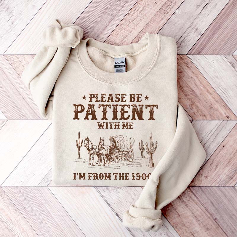 Please Be Patient With Me I'm From The 1900s Sweatshirt
