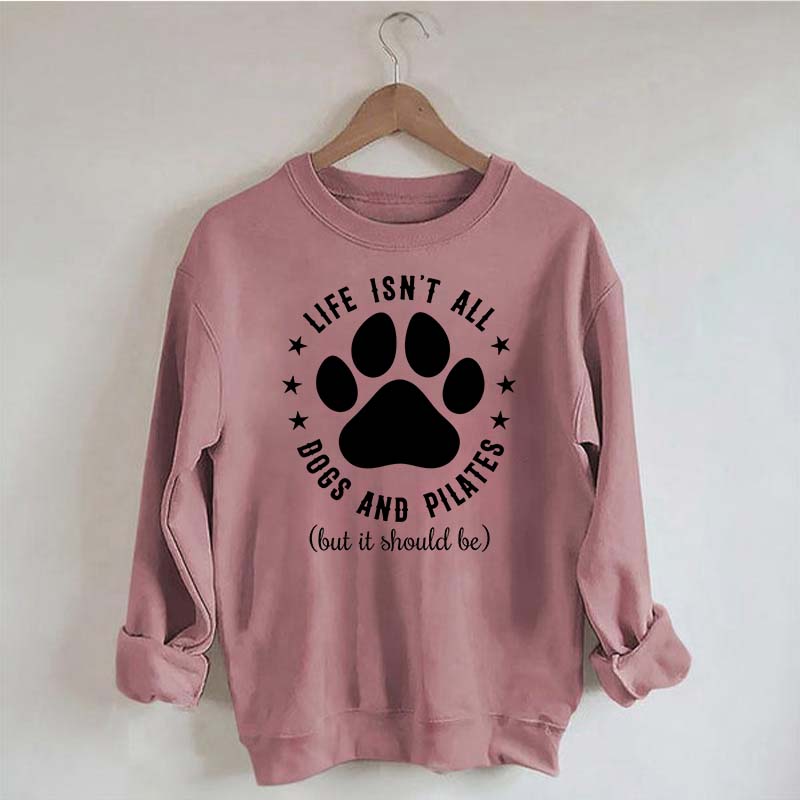 Life Isn't All Dogs and Pilates Paw Lover Sweatshirt