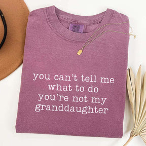You Can't Tell Me What To Do You're Not My Granddaughter T-Shirt