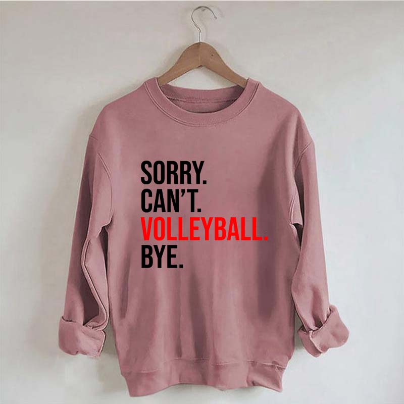 Sorry Can't Volleyball Bye Sports Sweatshirt