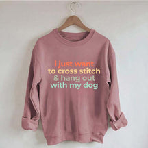 I Just Want To Cross Stitch And Hang Out With My Dog Sweatshirt