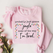 Funny Probably Just Gonna Jingle Some Of The Way I'm Tired Christmas Sweatshirt