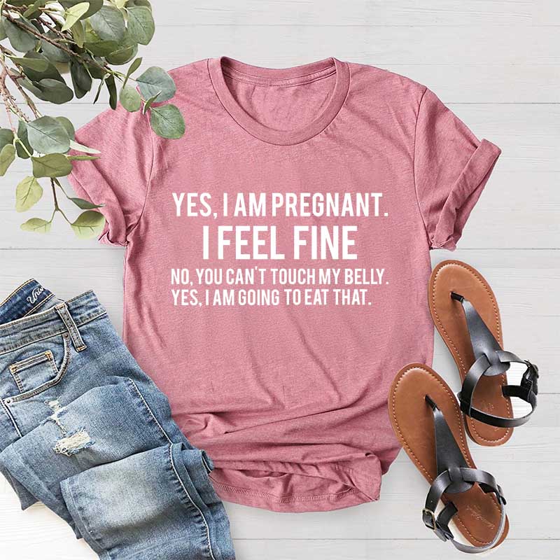 Yes I Am Pregnant I Feel Fine T-Shirt
