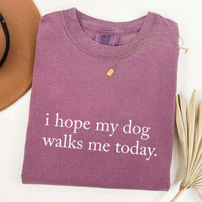 I Hope My Dog Walks Me Today T-Shirt