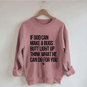If God Can Make A Bug's Butt Light Up Think What He Can Do For You Sweatshirt