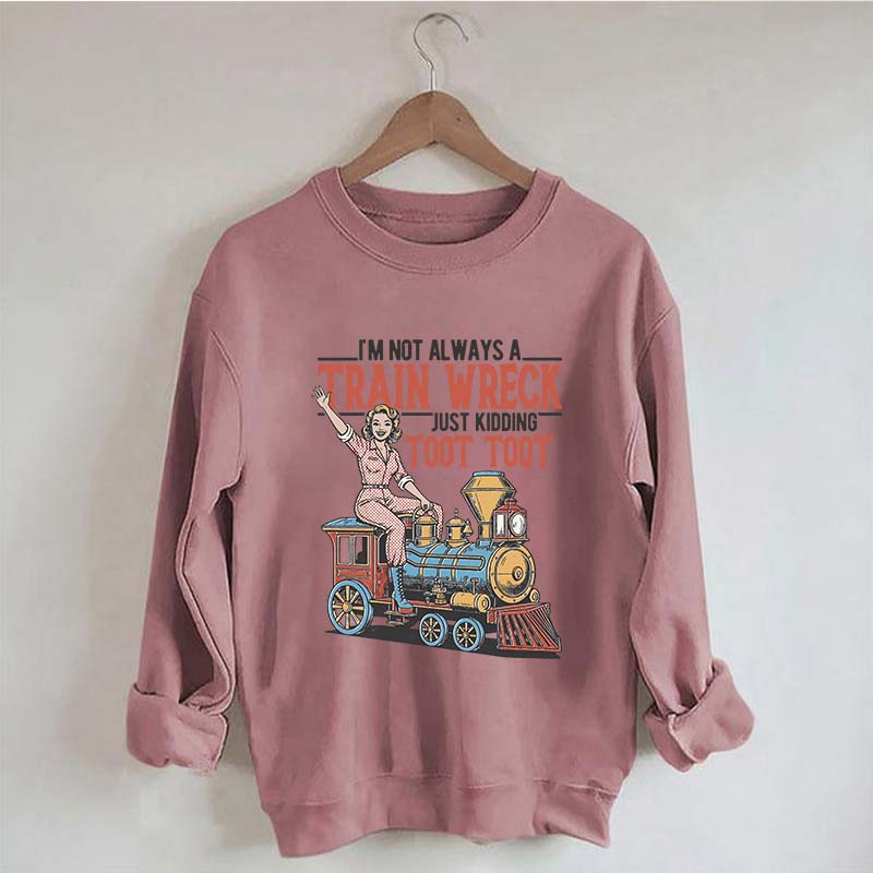 I'm Not Always A Train Wreck Sweatshirt