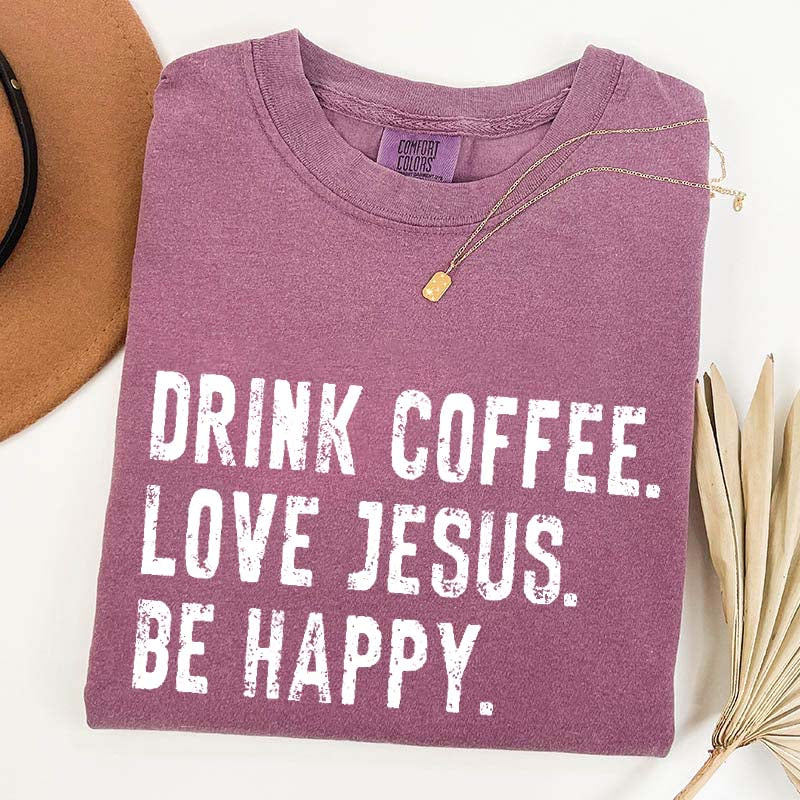 Drink Coffee Love Jesus Be Happy T-Shirt