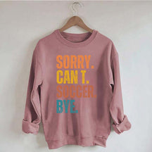 Sorry Can't Soccer Bye Sweatshirt