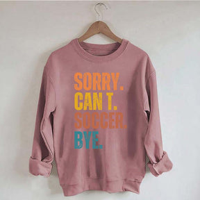 Sorry Can't Soccer Bye Sweatshirt