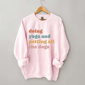 Doing Yoga And Petting All The Dogs Sweatshirt