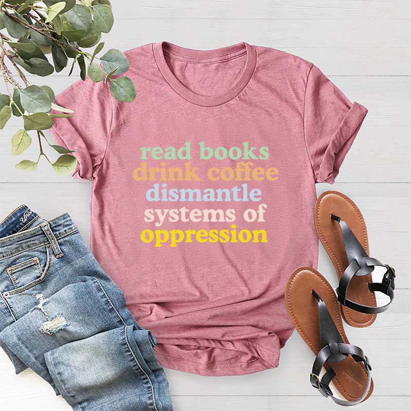 Cute Read Books Drink Coffee Dismantle Systems of Oppression T-Shirt