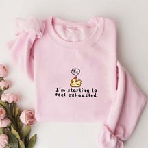 I'm Starting To Feel Exhausted Sweatshirt