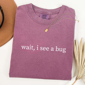 Wait I See A Bug Funny T-Shirt