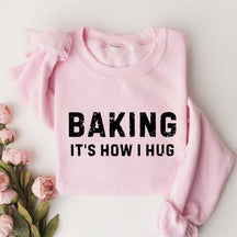 Baking it's How I Hug Sweatshirt