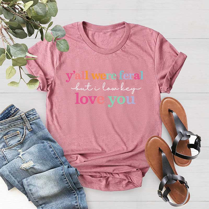 Y'all Were Feral But I Love You T-Shirt
