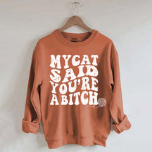 My Cat Said You're a Bitch Sweatshirt