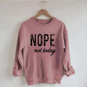 Nope Not Today Sweatshirt