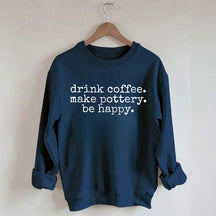 Drink Coffee Make Pottery Be Happy Sweatshirt