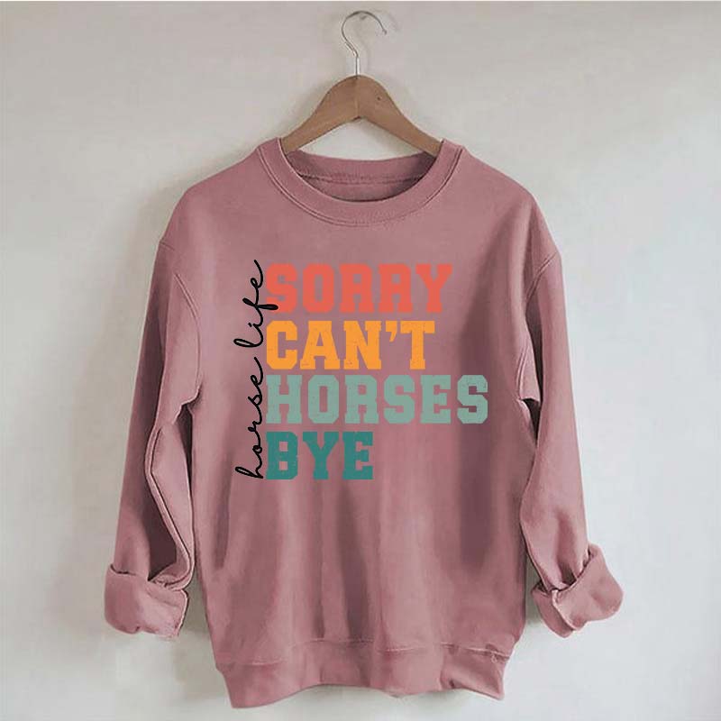 Sorry Can't Horses Bye Life Sweatshirt
