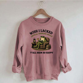 Wish I Lacked Critical Thinking Skills Sweatshirt