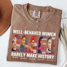 Well Behaved Women Rarely Make History T-Shirt