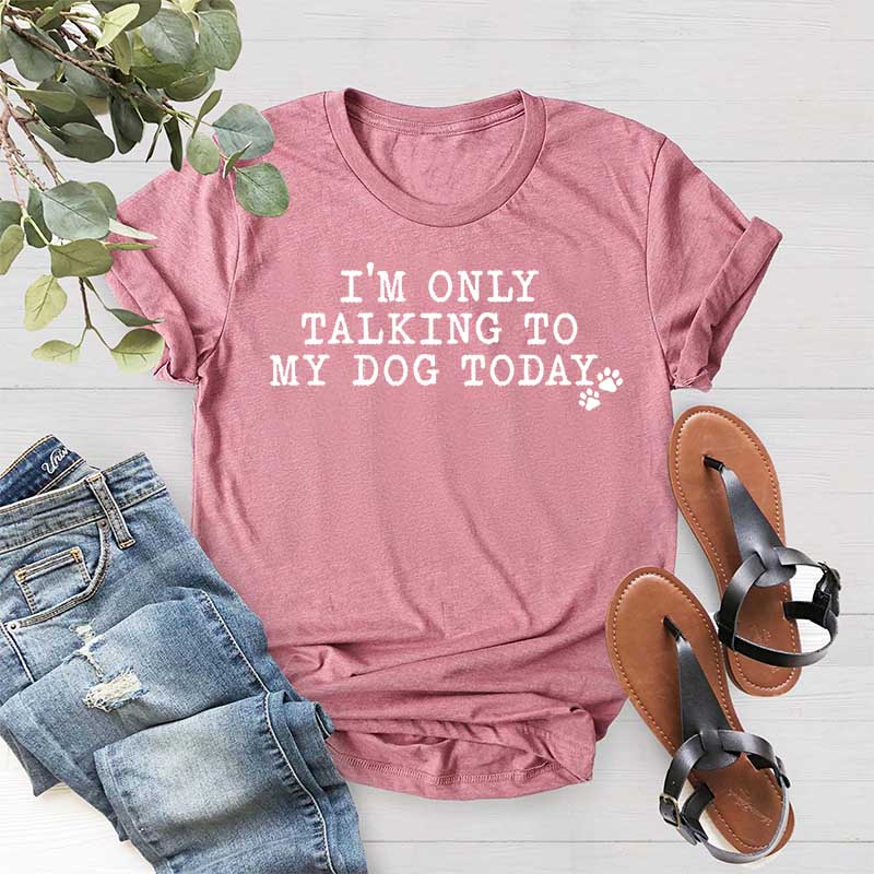 I'm Only Talking to My Dog Today Paw T-Shirt