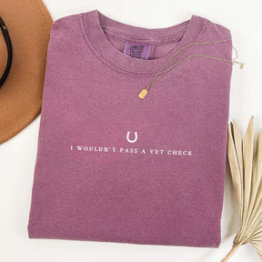 I Wouldn't Pass A Vet Check T-Shirt