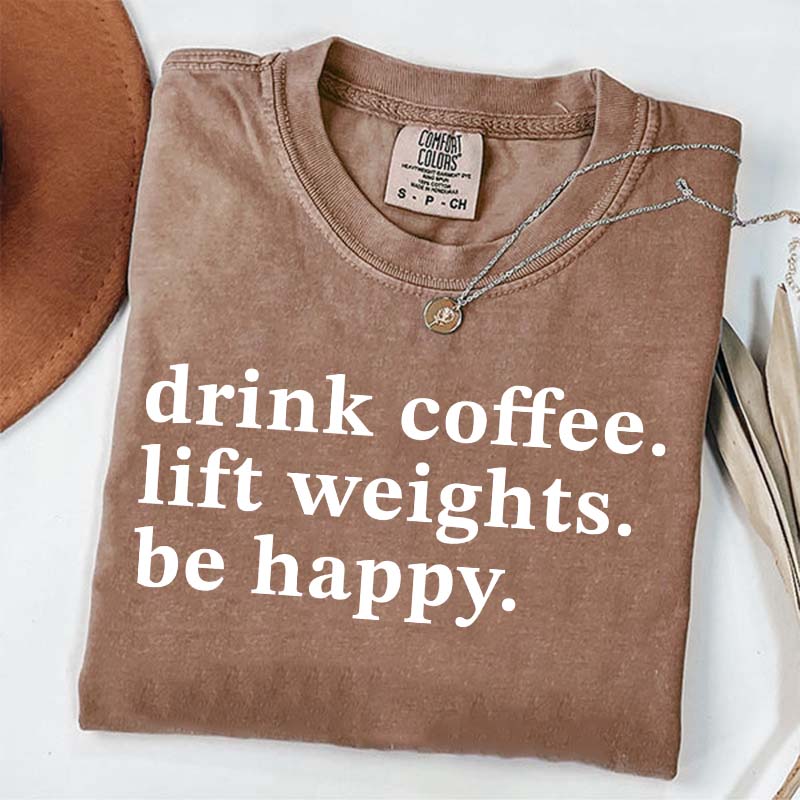Drink Coffee Lift Weights Be Happy T-Shirt