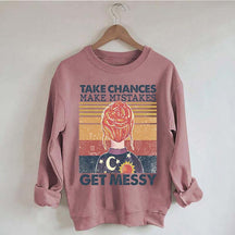 Take Chances Make Mistakes Get Messy Sweatshirt