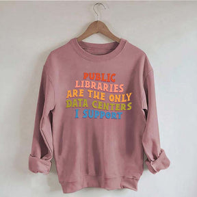 Public Libraries are the only Data Centers I Support Sweatshirt