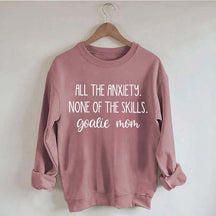 All The Anciety None Of The Skills Goalie Mom Hockey Sweatshirt