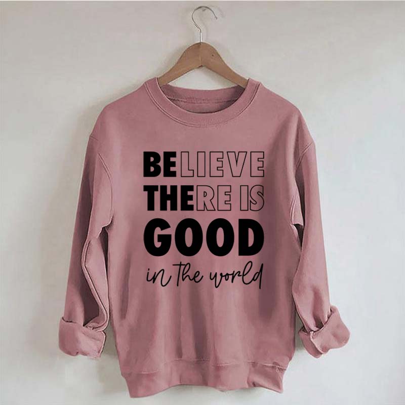 Believe There is Good in the World Sweatshirt