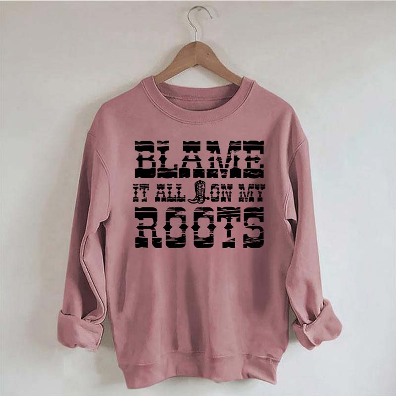 Blame it All on My Roots Country Music Sweatshirt