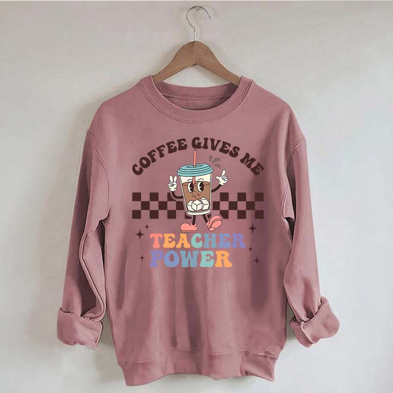 Coffee Gives Me Teacher Powers Sweatshirt