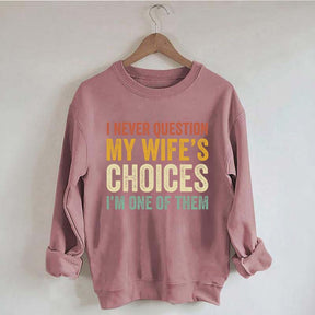 I Never Question My Wifes Choices Sweatshirt