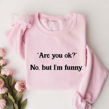 Are You Ok No But I'm Funny Sweatshirt