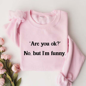 Are You Ok No But I'm Funny Sweatshirt