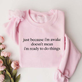 Just Because I'm Awake Doesn't Mean I'm Ready To Do Things Funny Sarcastic Sweatshirt