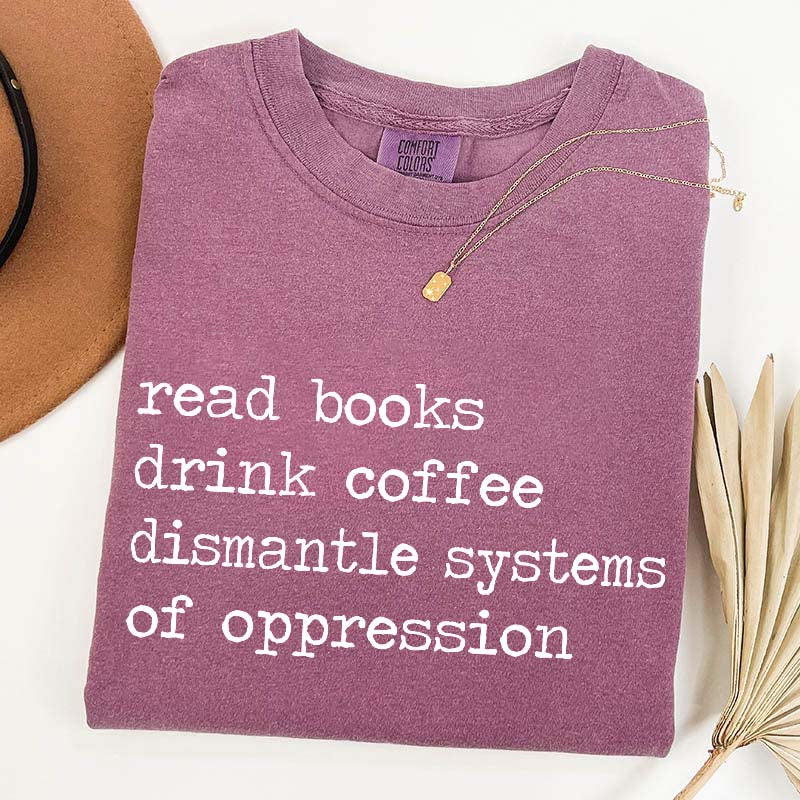 Minimalist Read Books Drink Coffee Dismantle Systems of Oppression T-Shirt