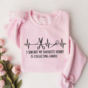 I Sew But My Favorite Hobby Is Collecting Fabric Sewing Sweatshirt