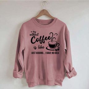 A Day Without Coffee Is Like Funny Coffee Lover Sweatshirt