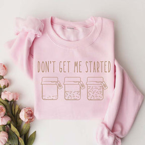 Don't Get Me Started Sourdough Sweatshirt
