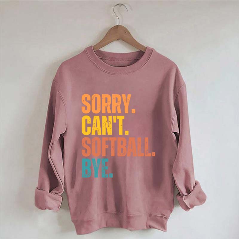 Funny Sorry Can't Softball Bye Sweatshirt
