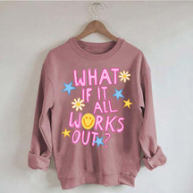 What If It All Works Out Sweatshirt